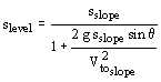 s[level] = s[slope]/(1+(2 g s[slope] sin(theta)/V[to-slope]**2))